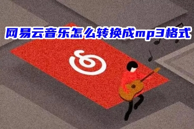 网易云音乐怎么转换成mp3格式 网易云音乐免费音频转换mp3的方法教程-1