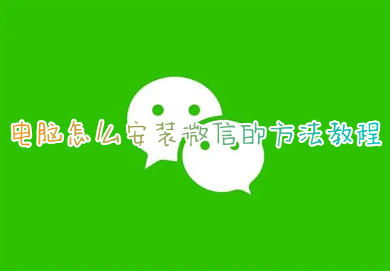 电脑怎么安装微信的方法教程 如何在电脑上安装微信-1