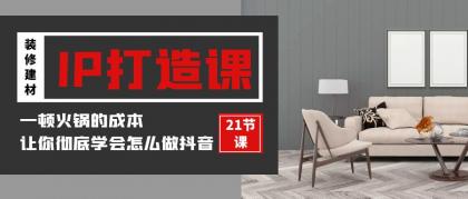 装修建材IP打造课,一顿火锅的成本,让你彻底学会怎么做抖音(21节视频课)-免费资源网-第16张图片 装修建材IP打造课,一顿火锅的成本,让你彻底学会怎么做抖音(21节视频课)-免费资源网-第16张图片
