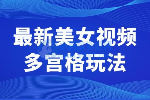 最新美女视频多宫格玩法：制作简单、容易变现