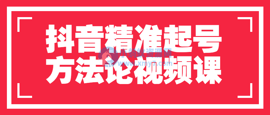 抖音精准起号方法论视频课