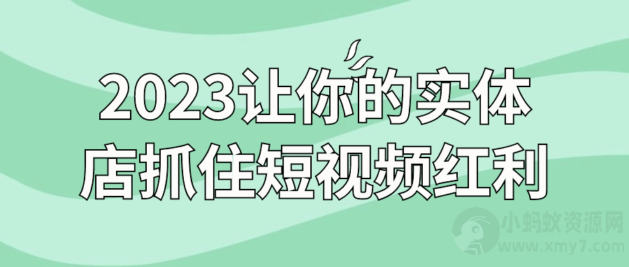 2023让你的实体店抓住短视频红利