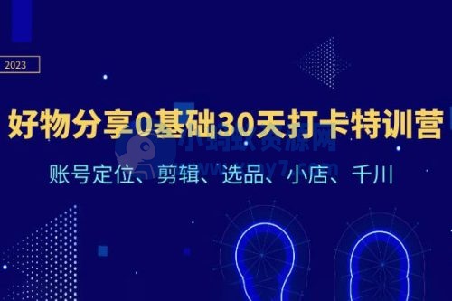 好物分享0基础30天打卡特训营：账号定位、剪辑、选品、小店、千川