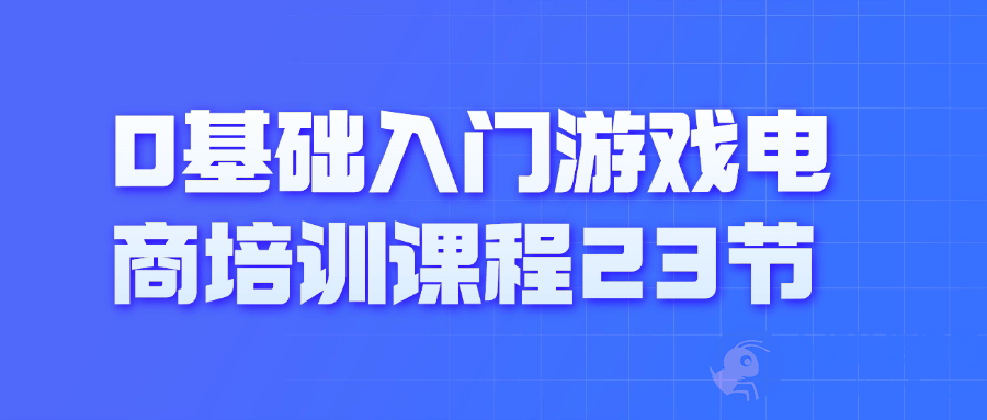 0基础入门游戏电商培训课程23节